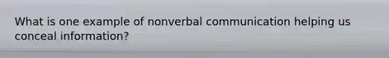 What is one example of nonverbal communication helping us conceal information?