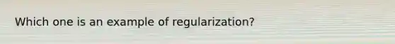 Which one is an example of regularization?