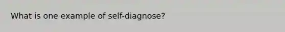 What is one example of self-diagnose?