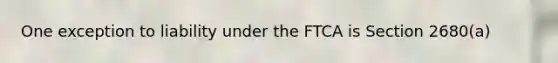 One exception to liability under the FTCA is Section 2680(a)