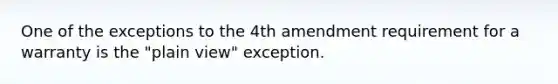 One of the exceptions to the 4th amendment requirement for a warranty is the "plain view" exception.