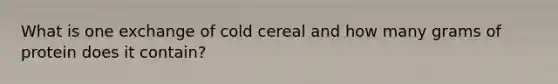 What is one exchange of cold cereal and how many grams of protein does it contain?