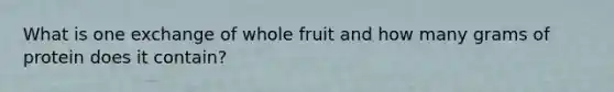 What is one exchange of whole fruit and how many grams of protein does it contain?