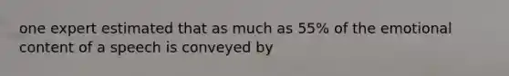 one expert estimated that as much as 55% of the emotional content of a speech is conveyed by