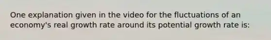 One explanation given in the video for the fluctuations of an economy's real growth rate around its potential growth rate is: