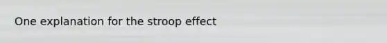 One explanation for the stroop effect