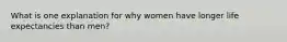 What is one explanation for why women have longer life expectancies than men?