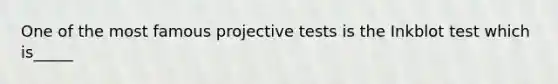 One of the most famous projective tests is the Inkblot test which is_____