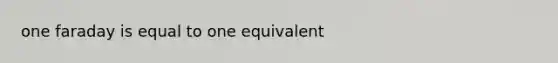 one faraday is equal to one equivalent