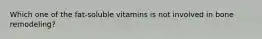 Which one of the fat-soluble vitamins is not involved in bone remodeling?