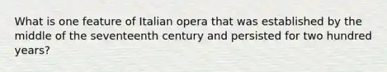 What is one feature of Italian opera that was established by the middle of the seventeenth century and persisted for two hundred years?