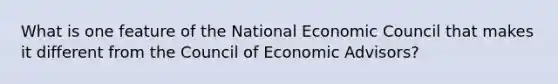 What is one feature of the National Economic Council that makes it different from the Council of Economic Advisors?