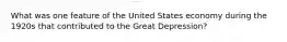 What was one feature of the United States economy during the 1920s that contributed to the Great Depression?