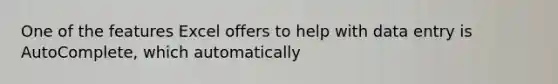 One of the features Excel offers to help with data entry is AutoComplete, which automatically