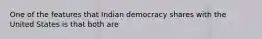 One of the features that Indian democracy shares with the United States is that both are