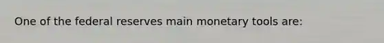 One of the federal reserves main monetary tools are: