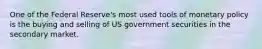 One of the Federal Reserve's most used tools of monetary policy is the buying and selling of US government securities in the secondary market.