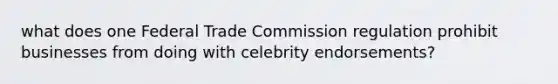 what does one Federal Trade Commission regulation prohibit businesses from doing with celebrity endorsements?