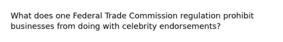 What does one Federal Trade Commission regulation prohibit businesses from doing with celebrity endorsements?