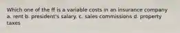 Which one of the ff is a variable costs in an insurance company a. rent b. president's salary. c. sales commissions d. property taxes