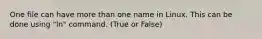 One file can have more than one name in Linux. This can be done using "ln" command. (True or False)