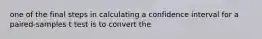 one of the final steps in calculating a confidence interval for a paired-samples t test is to convert the