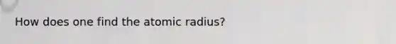 How does one find the atomic radius?