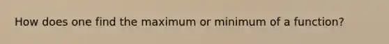 How does one find the maximum or minimum of a function?