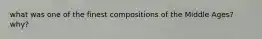 what was one of the finest compositions of the Middle Ages? why?