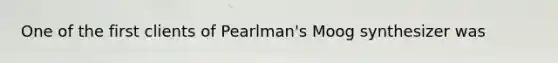 One of the first clients of Pearlman's Moog synthesizer was