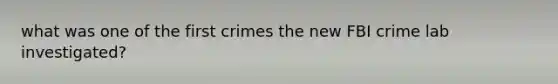 what was one of the first crimes the new FBI crime lab investigated?