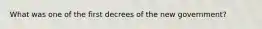 What was one of the first decrees of the new government?