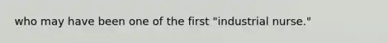 who may have been one of the first "industrial nurse."