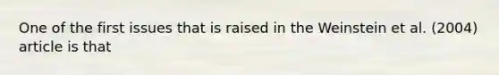 One of the first issues that is raised in the Weinstein et al. (2004) article is that
