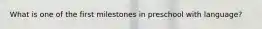 What is one of the first milestones in preschool with language?