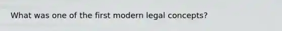 What was one of the first modern legal concepts?