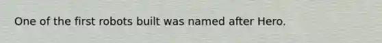 One of the first robots built was named after Hero.