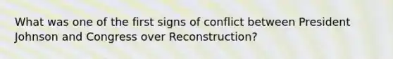 What was one of the first signs of conflict between President Johnson and Congress over Reconstruction?