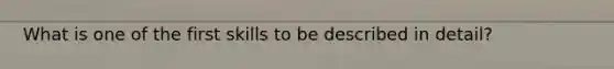 What is one of the first skills to be described in detail?