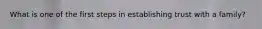 What is one of the first steps in establishing trust with a family?