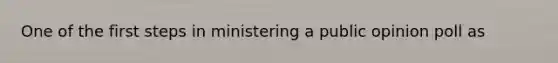 One of the first steps in ministering a public opinion poll as