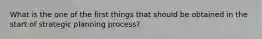 What is the one of the first things that should be obtained in the start of strategic planning process?