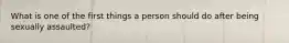 What is one of the first things a person should do after being sexually assaulted?