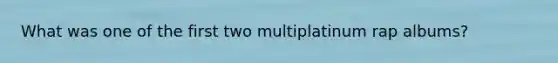 What was one of the first two multiplatinum rap albums?