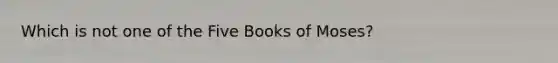 Which is not one of the Five Books of Moses?