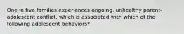 One in five families experiences ongoing, unhealthy parent-adolescent conflict, which is associated with which of the following adolescent behaviors?