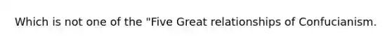 Which is not one of the "Five Great relationships of Confucianism.