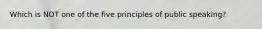 Which is NOT one of the five principles of public speaking?