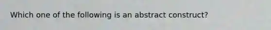 Which one of the following is an abstract construct?