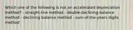 Which one of the following is not an accelerated depreciation method? - straight-line method - double-declining-balance method - declining balance method - sum-of-the-years digits method